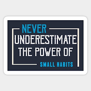 never underestimate the power of small habits Magnet